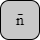 '<U+006E LATIN SMALL LETTER N, U+0304 COMBINING MACRON>'