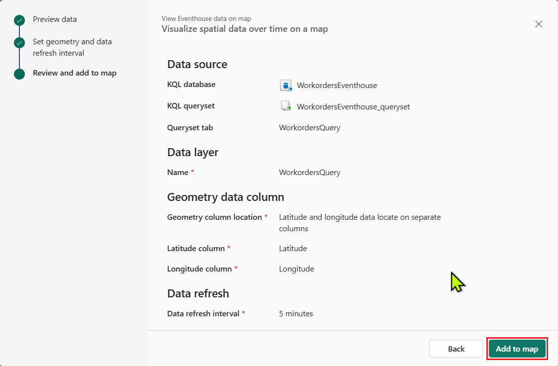 Et screenshot af Microsoft Fabric View Eventhouse-dataene i kortdialogen, der viser trinnet Gennemgang og tilføj til kortet. Venstre sidebjælke viser tre arbejdsgangstrin med grønne flueben ved siden af Forhåndsvisning af data og Set geometri og dataopdateringsinterval, samt en blå prik, der angiver, at Gennemgang og tilføj til kortet, er aktivt i øjeblikket. Hovedpanelet viser overskriften Vis Eventhouse-data på kortet med underteksten Visualiser rumlige data over tid på et kort. Datakilde-sektionen viser KQL-databasen sat til WorkordersEventhouse, KQL-queryset sat til WorkordersEventhouse_queryset, og fanen Queryset sat til WorkordersQuery. Datalagssektionen viser Navn-feltet med en rød stjerne sat til WorkordersQuery. Geometri-datakolonnesektionen viser Geometri-kolonneplacering med rød stjerne sat til breddegrad og længdegradsdata placeret i separate kolonner, breddegradskolonne med rød stjerne sat til breddegrad og længdegrad med rød stjerne sat til længdegrad. Dataopdateringssektionen viser dataopdateringsintervallet med rød stjerne sat til 5 minutter. Tilbage og Tilføj til kort-knapperne vises i nederste højre hjørne.