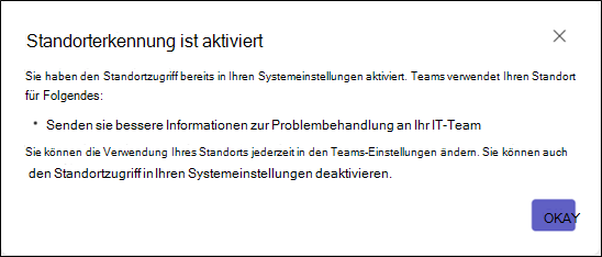 Ein Dialogfeld, das den Benutzer darüber informiert, dass er sich bereits für den Standortzugriff in seinen Systemeinstellungen entschieden hat, und in dem Informationen darüber bereitgestellt werden, wie Teams seinen Standort verwendet.