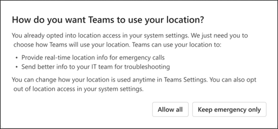 A dialog asking the user how they want Teams to use their location. Provides the user with information about how Teams uses their location information and giving the user the choice of Allow all or Keep emergency only.