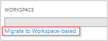 Screenshot that shows the Migrate to Workspace-based button.