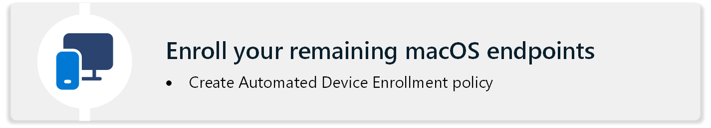 A diagram that tells you to enroll all your macOS endpoints with an Automated Device Enrollment policy using Microsoft Intune