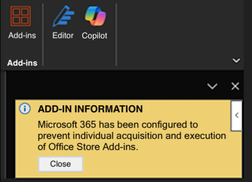A box at the top of the task pane with the title Add-in Information. Below this is the text 'Microsoft 365 has been configured to prevent individual acquisition and execution of Office Store Add-ins'. Below the text is a button labelled Close.