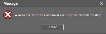 Screenshot of an error message reading, A network error has occurred causing the encode to stop.