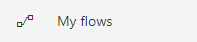 The My flows button in Power Automate.