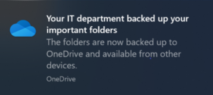 Notification reading Your IT department backed up your important folders. The folders are now backed up to OneDrive and available from other devices.
