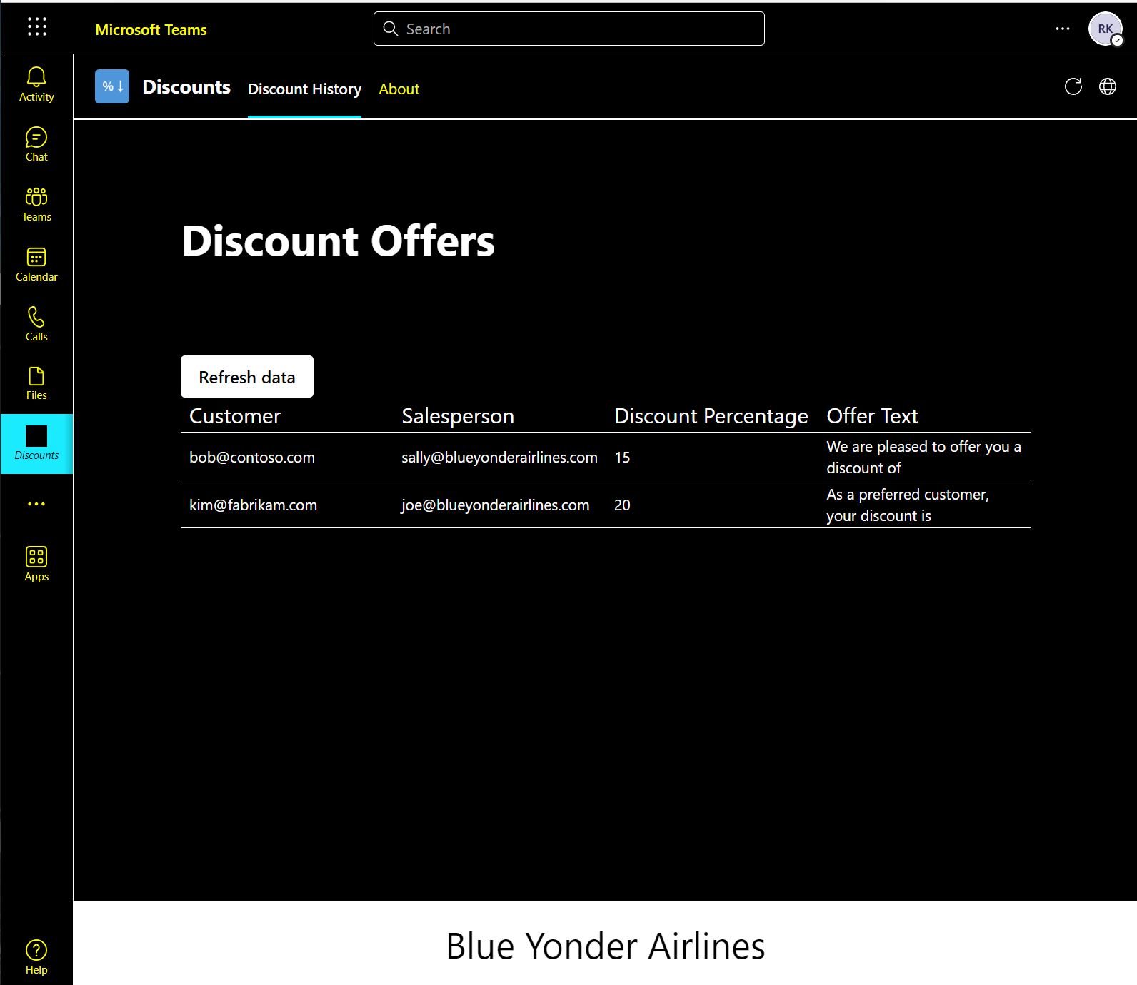 The Discounts app open in Team, formatted with the high contrast Teams theme. It has the app logo and name "Discounts". There are subtabs named "Discount History" and "About". The first of these is open. It has a title "Discount Offers". Below that is a button named "Refresh data". Below that is a grid with columns labelled "Customer", "Salesperson", "Discount Percentage", and "Offer Text". There are two data rows in the grid with fictional email addresses for customer and salesperson. The top row has 15 in the "Discount Percentage" column and "We are pleased to offer you a discount of" in the "Offer Text" column. The second row has 20 in the "Discount Percentage" column and "As a perferred customer, your discount is" in the "Offer Text" column. At the bottom of the tab is a footer bar containing the name "Blue Yonder Airlines".
