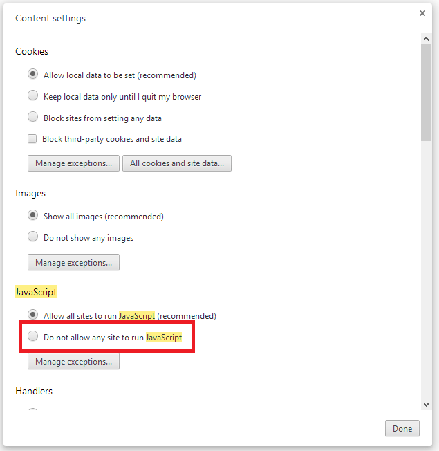 Google Chrome: In the JavaScript section of Content settings, select Do not allow any site to run JavaScript.