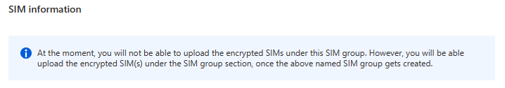 Captura de pantalla del Azure Portal en la que se muestra un aviso en la pestaña configuración de SIMs que indica: En este momento, no podrá cargar los SIM cifrados en este grupo de SIM. Sin embargo, podrá cargar los SIM cifrados en la sección grupo sim, una vez que se cree el grupo sim mencionado anteriormente.