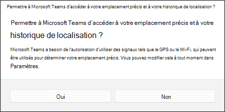 Boîte de dialogue demandant à l’utilisateur s’il souhaite permettre à Teams d’accéder à son emplacement précis et à son historique de localisation. L’utilisateur a le choix entre Oui ou Non.