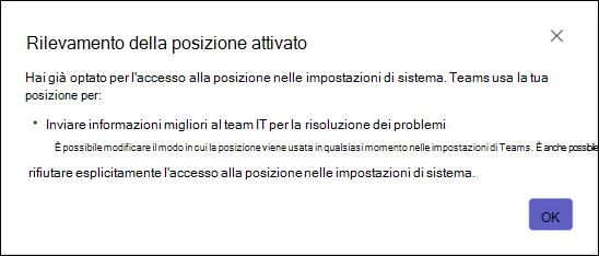Una finestra di dialogo che informa l'utente che ha già acconsentito all'accesso alla posizione nelle impostazioni di sistema e che fornisce informazioni su come Teams usa la posizione.