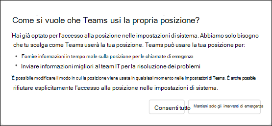Finestra di dialogo che chiede all'utente come vuole che Teams usi la propria posizione. Fornisce all'utente informazioni su come Teams usa le informazioni sulla posizione e consente all'utente di scegliere Consenti tutto o Mantieni solo gli interventi di emergenza.