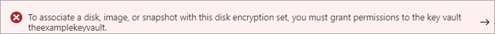 表示されたディスク暗号化セットのエラーのスクリーンショット。エラー テキストは次のとおりです:このディスク暗号化セットにディスク、イメージ、またはスナップショットを関連付けるには、キー コンテナーにアクセス許可を付与する必要があります。