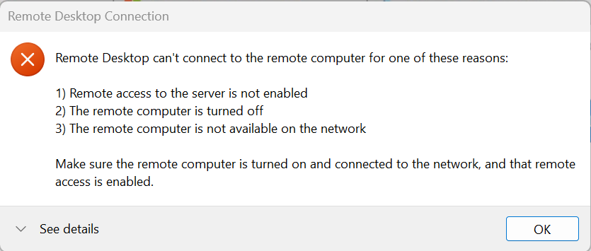 Modal for Remote Desktop Connection that shows an error stating that 'Remote Desktop can't connect to the remote computer … Make sure the remote computer is turned on and connected to the network, and that remote access is enabled'