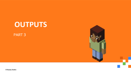 Illustration of a header graphic with a Minecraft character and text that reads: Outputs: Part 3.