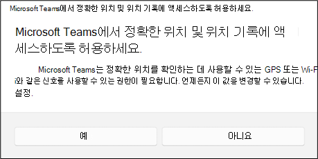Teams에서 정확한 위치 및 위치 기록에 액세스할 수 있도록 할 것인지 묻는 대화 상자입니다. 사용자는 예 또는 아니요를 선택할 수 있습니다.