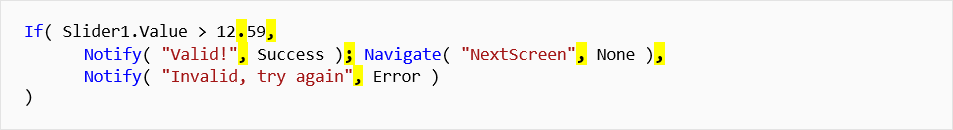 Power Apps formula Ja open paren slider1 punkta vērtība ir lielāka par 12 punktiem 59 komats paziņot atvērt paren dubultpēdiņa Derīgs! double-quote comma success close paren semi-colon Navigate open paren double-quote NextScreen double-quote comma No close paren comma notify open paren double-quote Invalid, try again double-quote comma error close paren close paren.