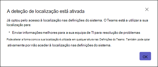 Uma caixa de diálogo informando ao usuário que ele já optou pelo acesso à localização nas configurações do sistema e fornecendo informações sobre como o Teams está usando sua localização.