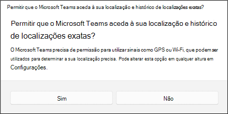 Uma caixa de diálogo perguntando ao usuário se ele deseja permitir que o Teams acesse sua localização precisa e o histórico de localização. O usuário tem as opções de Sim ou Não.