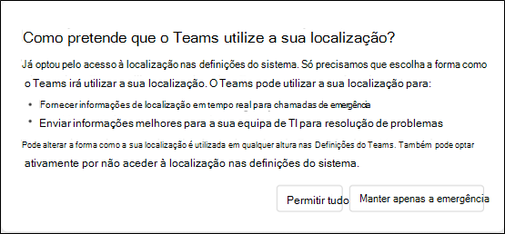 Uma caixa de diálogo perguntando ao usuário como ele deseja que o Teams use sua localização. Fornece ao usuário informações sobre como o Teams usa suas informações de localização e dá ao usuário a opção de Permitir tudo ou Manter apenas emergência.