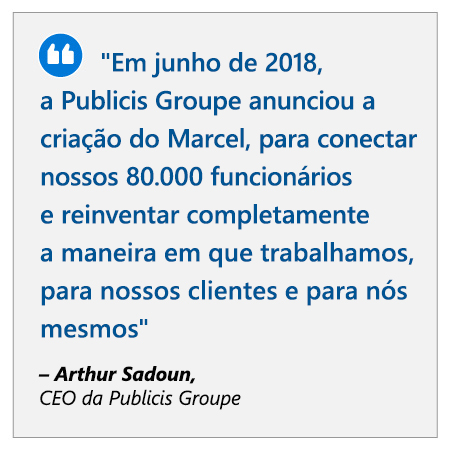 "Em junho de 2018, o Publicis Groupe anunciou a criação do Marcel, para ligar os nossos 80.000 colaboradores e reinventar completamente a forma como trabalhamos, para nós e para os nossos clientes", arthur Sadoun.