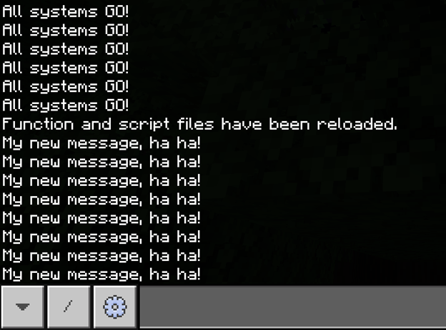 Image of the displayed messages "All systems GO!" displayed repeatedly, then "Function and script files have been reloaded", and then "My new message, haha!" displayed repeatedly.