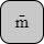 '<U+006D LATIN SMALL LETTER M, U+0304 COMBINING MACRON>'