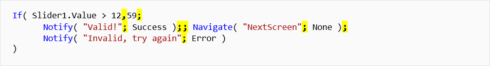 Power Apps 公式 If open paren slider1 dot value greater than 12 comma 59 semi-colon notify open paren double-quote Valid! double-quote semi-colon success close paren double semi-colon Navigate open paren double-quote NextScreen double-quote semi-colon None close paren semi-colon notify open paren double-quote Invalid, try again double-quote semi-colon error close paren close paren.