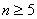 會顯示 n 大於或等於 5。